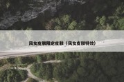 风女皮肤限定皮肤（风女皮肤特效）