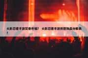 火影忍者手游焚香祈福？ 火影忍者手游祈愿饰品分解表？