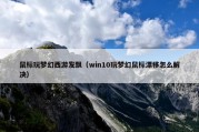 鼠标玩梦幻西游发飘（win10玩梦幻鼠标漂移怎么解决）