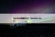 bastion技能iOS？ bastion ios？
