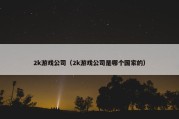 2k游戏公司（2k游戏公司是哪个国家的）