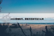 2020荣耀帐号，荣耀手机账号有什么用
