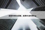 血源方块怎么装备，血源dlc血石块bug