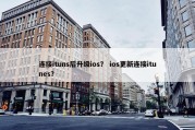 连接ituns后升级ios？ ios更新连接itunes？