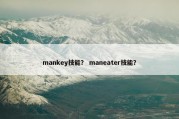 mankey技能？ maneater技能？
