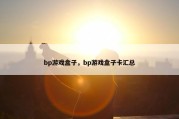 bp游戏盒子，bp游戏盒子卡汇总