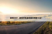 游戏t99？ 游戏手机推荐排行榜前十名？