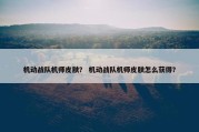 机动战队机师皮肤？ 机动战队机师皮肤怎么获得？
