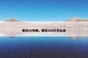 疯狂10攻略，疯狂108打怎么练
