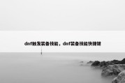 dnf触发装备技能，dnf装备技能快捷键