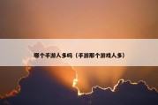哪个手游人多吗（手游那个游戏人多）