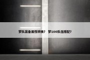 梦队装备属性转换？ 梦100队伍搭配？