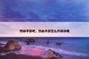 热血手游吧，热血手游怎么升级攻略