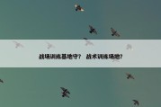 战场训练基地守？ 战术训练场地？