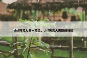 dnf死灵大巴一刀流，dnf死灵大巴隐藏技能