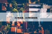 dnf辉光套，dnf辉光套剑魂