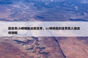 我世界ch明明解说我世界，cc明明我的世界真人版游戏视频