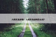 人机队友战场？ 人机队友战场怎么玩？