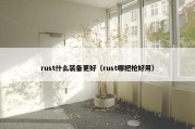 rust什么装备更好（rust哪把枪好用）