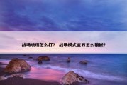 战场玻璃怎么打？ 战场模式宝石怎么镶嵌？