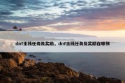 dnf主线任务及奖励，dnf主线任务及奖励在哪领