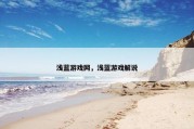 浅蓝游戏网，浅蓝游戏解说