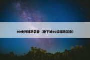 90史诗辅助装备（地下城90级辅助装备）