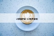 cf武器声音（cf枪声音效）