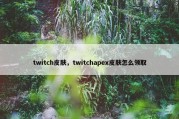 twitch皮肤，twitchapex皮肤怎么领取