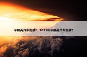 平精英汽车皮肤？ 2021和平精英汽车皮肤？