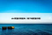 dnf武器价格查询（地下城武器价格）