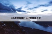 dnfdk换装武器？ dnf换装装备选择？