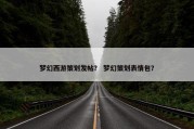梦幻西游策划发帖？ 梦幻策划表情包？
