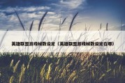英雄联盟游戏帧数设定（英雄联盟游戏帧数设定在哪）