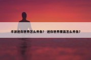 手游迷你世界怎么养鱼？ 迷你世界里面怎么养鱼？
