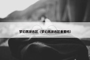 梦幻西游选区（梦幻西游选区重要吗）