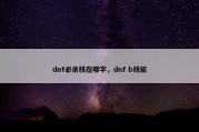 dnf必杀技在哪学，dnf b技能