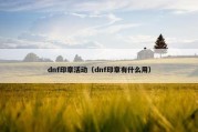 dnf印章活动（dnf印章有什么用）
