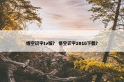 悟空识字tv版？ 悟空识字2016下载？
