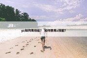 yz如何用技能？ 如何使用z技能？