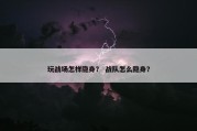 玩战场怎样隐身？ 战队怎么隐身？