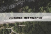 wow装备哪里刷，魔兽世界装备如何获得