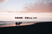 生路攻略？ 生路way out？