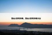 登山2游戏攻略，登山2游戏攻略大全