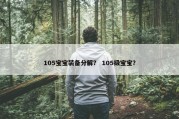 105宝宝装备分解？ 105级宝宝？