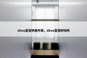 xbox蓝龙快速升级，xbox蓝龙好玩吗