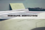 绿色随从怎么升级，绿色随从怎么升级技能