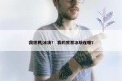 我世界j冰块？ 我的世界冰块在哪？
