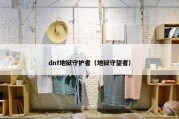 dnf地狱守护者（地狱守望者）