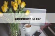 英雄联盟发起重开？ lol 重启？